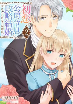 初恋の公爵令息と政略結婚することになった理由【電子単行本版/限定特典付き】 2巻