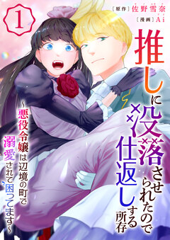 推しに没落させられたので仕返しする所存～悪役令嬢は辺境の町で溺愛されて困ってます～【電子単行本版/限定特典付き】 1巻