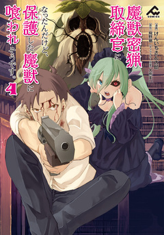 魔獣密猟取締官になったんだけど、保護した魔獣に喰われそうです。 4巻
