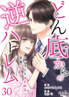 どん底からの逆ハーレム～メンズコスメ企画部に異動ですか!?～ 30巻