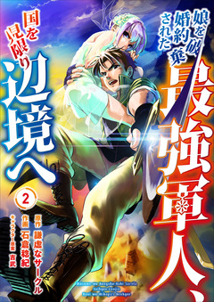 娘を婚約破棄された最強軍人、国を見限り辺境へ【合冊版】 2巻