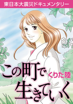 [東日本大震災ドキュメンタリー]この町で生きていく 1巻
