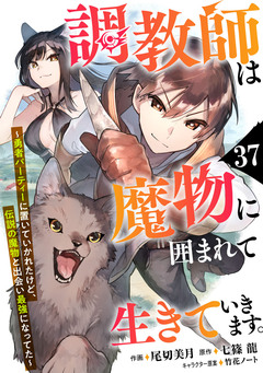 調教師は魔物に囲まれて生きていきます。～勇者パーティーに置いていかれたけど、伝説の魔物と出会い最強になってた～【分冊版】 37巻