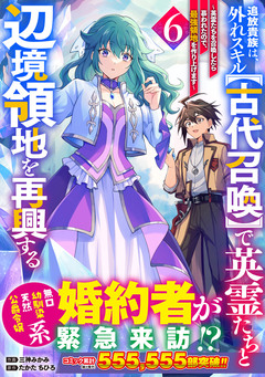 追放貴族は、外れスキル【古代召喚】で英霊たちと辺境領地を再興する～英霊たちを召喚したら慕われたので、最強領地を作り上げます～ 6巻