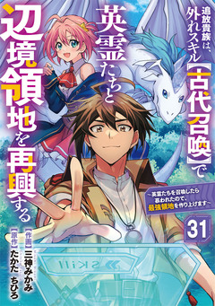 追放貴族は、外れスキル【古代召喚】で英霊たちと辺境領地を再興する~英霊たちを召喚したら慕われたので、最強領地を作り上げます~【分冊版】 31巻