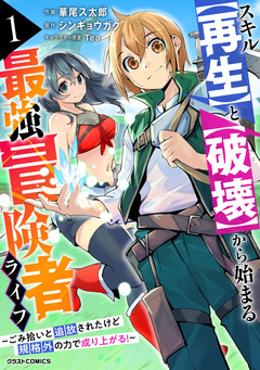 スキル【再生】と【破壊】から始まる最強冒険者ライフ～ごみ拾いと追放されたけど規格外の力で成り上がる! ～ 1巻