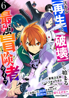 スキル【再生】と【破壊】から始まる最強冒険者ライフ～ごみ拾いと追放されたけど規格外の力で成り上がる! ～ 6巻