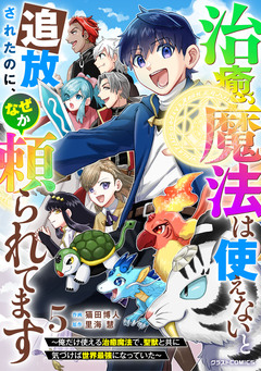 治癒魔法は使えないと追放されたのに、なぜか頼られてます～俺だけ使える治癒魔法で、聖獣と共に気づけば世界最強になっていた～ 5巻