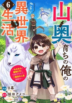 山奥育ちの俺のゆるり異世界生活～もふもふと最強たちに可愛がられて、二度目の人生満喫中～【分冊版】 6巻
