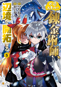不遇スキルの錬金術師、辺境を開拓する 5巻