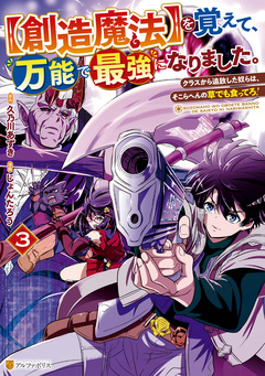 【創造魔法】を覚えて、万能で最強になりました。 クラスから追放した奴らは、そこらへんの草でも食ってろ! 3巻