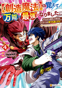 【創造魔法】を覚えて、万能で最強になりました。 クラスから追放した奴らは、そこらへんの草でも食ってろ! 4巻