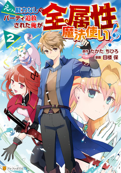 えっ、能力なしでパーティ追放された俺が全属性魔法使い!? 2巻