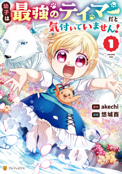 幼子は最強のテイマーだと気付いていません! 1巻