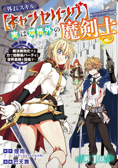 外れスキル【キャンセリング】実は規格外の魔剣士～魔法無効化する力で幼馴染パーティと世界最強を目指す～(話売り) 1巻