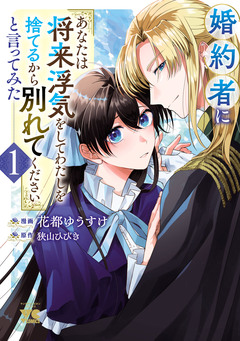 婚約者に「あなたは将来浮気をしてわたしを捨てるから別れてください」と言ってみた【電子単行本】 1巻