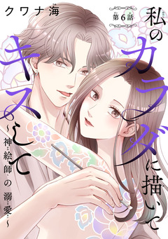 私のカラダに描いてキスして～神絵師の溺愛～(話売り) 6巻