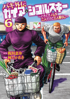 バキ外伝 ガイアとシコルスキー ～ときどきノムラ 二人だけど三人暮らし～ 6巻
