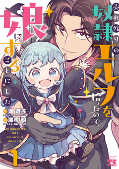 売れ残りの奴隷エルフを拾ったので、娘にすることにした【電子単行本】 1巻