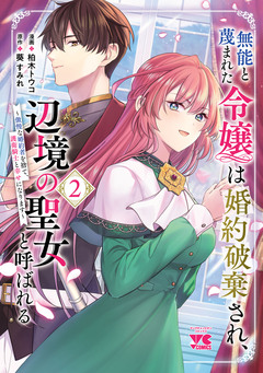 無能と蔑まれた令嬢は婚約破棄され、辺境の聖女と呼ばれる~傲慢な婚約者を捨て、護衛騎士と幸せになります~【電子単行本】 2巻