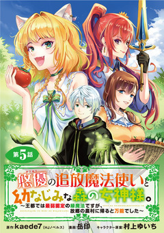 悠優の追放魔法使いと幼なじみな森の女神様。～王都では最弱認定の緑魔法ですが、故郷の農村に帰ると万能でした～(話売り) 5巻