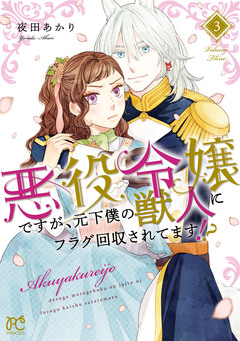 悪役令嬢ですが、元下僕の獣人にフラグ回収されてます!?【電子単行本】 3巻