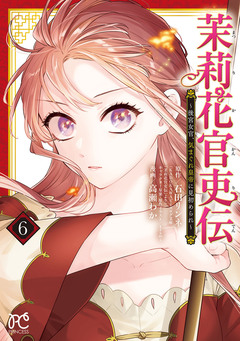 茉莉花官吏伝～後宮女官、気まぐれ皇帝に見初められ～ 6巻