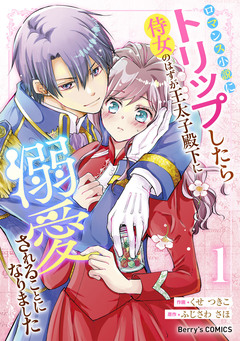 ロマンス小説にトリップしたら侍女のはずが王太子殿下に溺愛されることになりました 1巻