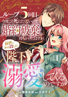 ループ5回目。今度こそ死にたくないので婚約破棄を持ちかけたはずが、前世で私を殺した陛下が溺愛してくるのですが 1巻