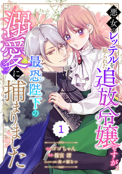 Berry’sFantasy悪女のレッテルを貼られた追放令嬢ですが、最恐陛下の溺愛に捕まりました 1巻