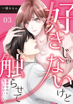 好きじゃないけど触らせて～運命なのに気づかない二人～ 3巻