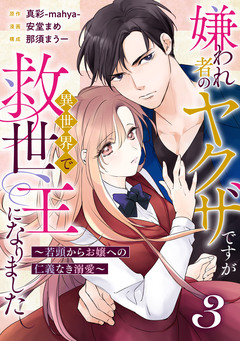 嫌われ者のヤクザですが異世界で救世主になりました～若頭からお嬢への仁義なき溺愛～【分冊版】 3巻