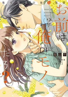 お前は俺のモノだろ? ～俺様社長の独占溺愛～【単行本版】 2巻
