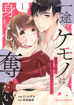 一途なケモノは身も心も奪いたい～腹黒上司に溺愛契約結ばれました!?～ 1巻