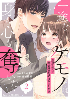 一途なケモノは身も心も奪いたい～腹黒上司に溺愛契約結ばれました!?～ 2巻