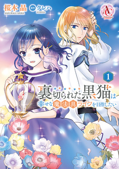 裏切られた黒猫は幸せな魔法具ライフを目指したい(アリアンローズコミックス) 1巻
