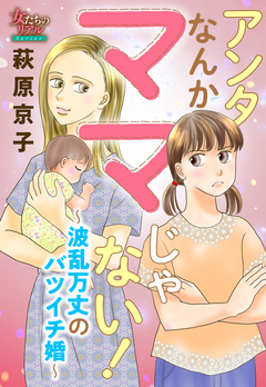 アンタなんかママじゃない!～波乱万丈のバツイチ婚～ 1巻