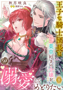 王子な騎士団長は薬草好きの令嬢を溺愛してめとりたい【分冊版】 8巻