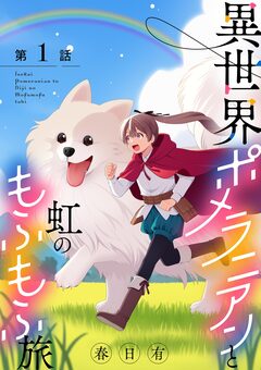異世界ポメラニアンと虹のもふもふ旅【単話】 1巻