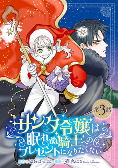 サンタ令嬢は眠れぬ騎士へのプレゼントになりたくない(話売り) 3巻