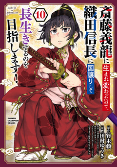 斎藤義龍に生まれ変わったので、織田信長に国譲りして長生きするのを目指します! 10巻