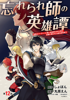 忘れられ師の英雄譚 聖勇女パーティーに優しき追放をされた男は、記憶に残らずとも彼女達を救う(話売り) 12巻