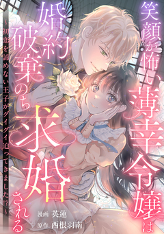 笑顔が怖い薄幸令嬢は婚約破棄のち求婚される ~初恋を諦めない王子がグイグイ迫ってきました!?~ 1巻