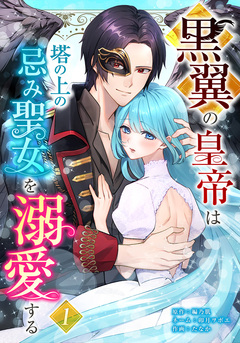 黒翼の皇帝は塔の上の忌み聖女を溺愛する 1巻