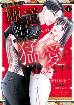幼馴染みの(元)極道社長からの昼も夜も果てない猛愛に逆らえません 1巻