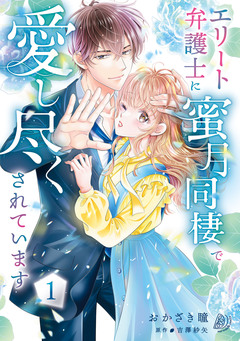 エリート弁護士に蜜月同棲で愛し尽くされています 1巻