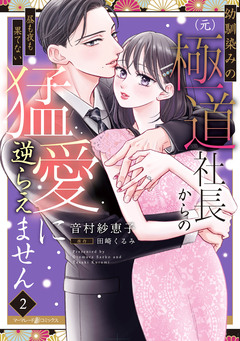 幼馴染みの(元)極道社長からの昼も夜も果てない猛愛に逆らえません 2巻