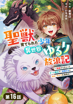 聖獣に育てられた少年の異世界ゆるり放浪記～神様からもらったチート魔法で、仲間たちとスローライフを満喫中～【分冊版】 16巻