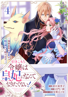 引きこもり令嬢は皇妃になんてなりたくない!～強面皇帝の溺愛が駄々漏れで困ります～ 4巻