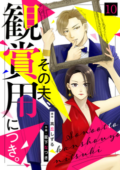 その夫、観賞用につき。 10巻